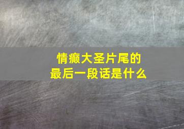 情癫大圣片尾的最后一段话是什么