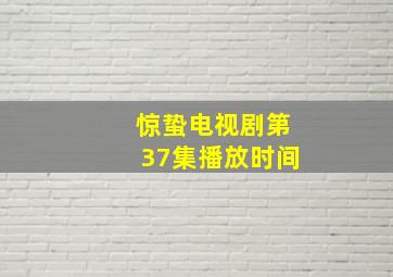 惊蛰电视剧第37集播放时间