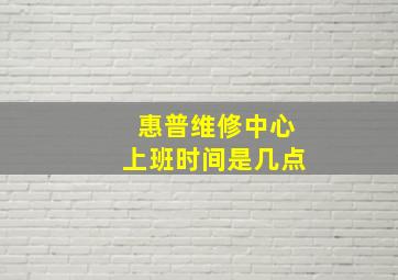 惠普维修中心上班时间是几点