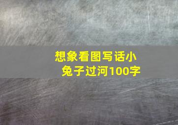 想象看图写话小兔子过河100字