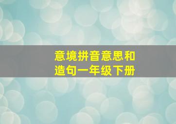 意境拼音意思和造句一年级下册