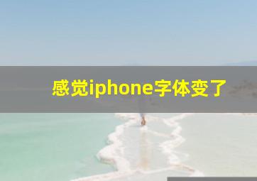 感觉iphone字体变了