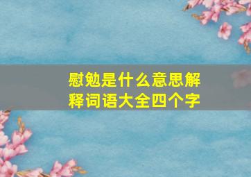 慰勉是什么意思解释词语大全四个字