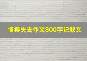 懂得失去作文800字记叙文