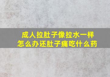 成人拉肚子像拉水一样怎么办还肚子痛吃什么药