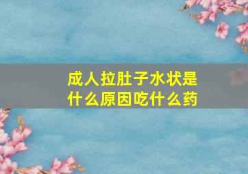 成人拉肚子水状是什么原因吃什么药