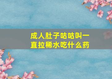 成人肚子咕咕叫一直拉稀水吃什么药