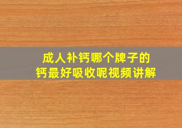 成人补钙哪个牌子的钙最好吸收呢视频讲解