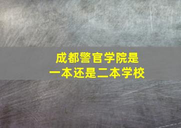 成都警官学院是一本还是二本学校