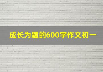 成长为题的600字作文初一