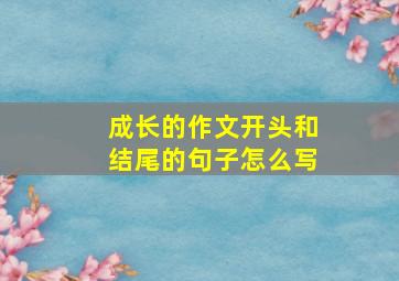 成长的作文开头和结尾的句子怎么写