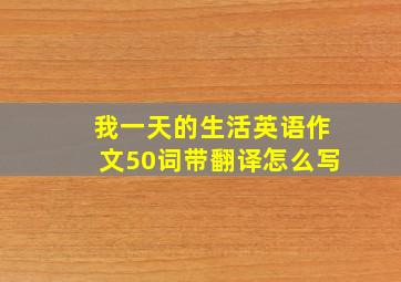 我一天的生活英语作文50词带翻译怎么写