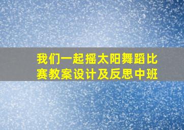 我们一起摇太阳舞蹈比赛教案设计及反思中班