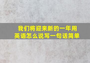 我们将迎来新的一年用英语怎么说写一句话简单