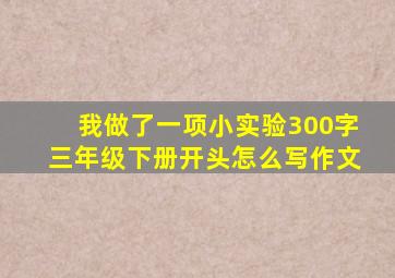 我做了一项小实验300字三年级下册开头怎么写作文