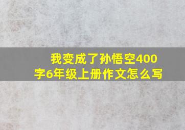 我变成了孙悟空400字6年级上册作文怎么写