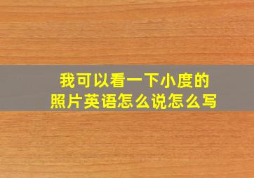 我可以看一下小度的照片英语怎么说怎么写