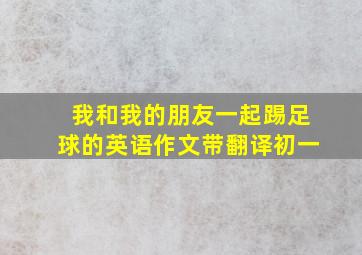 我和我的朋友一起踢足球的英语作文带翻译初一