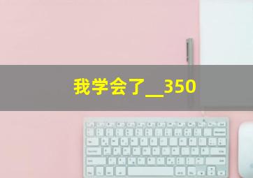 我学会了__350