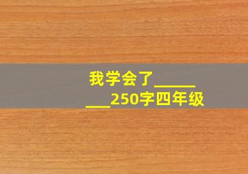 我学会了________250字四年级