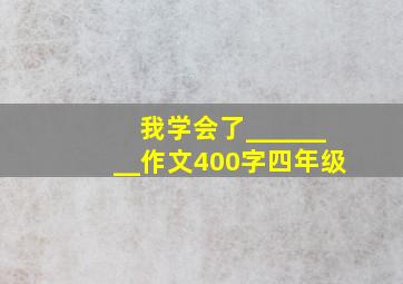 我学会了________作文400字四年级