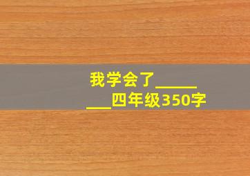 我学会了________四年级350字