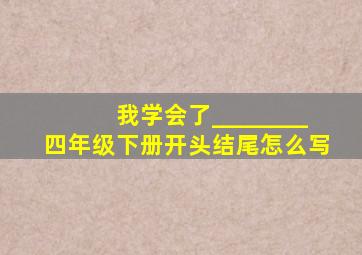 我学会了________四年级下册开头结尾怎么写