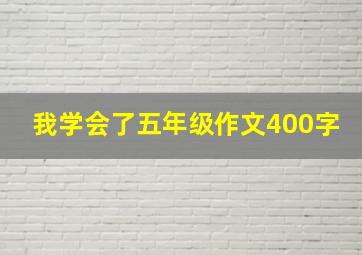 我学会了五年级作文400字