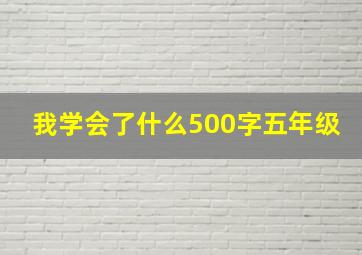 我学会了什么500字五年级