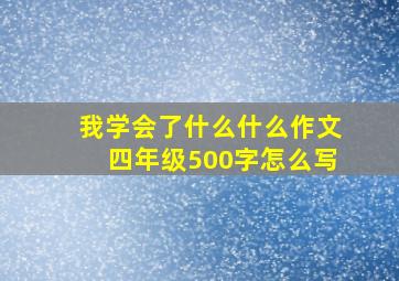 我学会了什么什么作文四年级500字怎么写