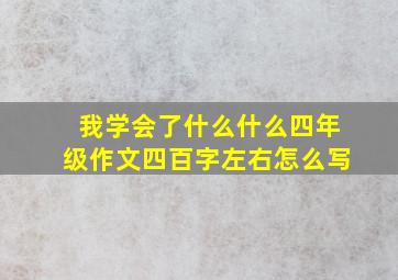 我学会了什么什么四年级作文四百字左右怎么写