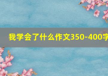 我学会了什么作文350-400字