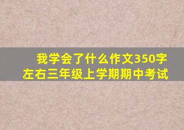 我学会了什么作文350字左右三年级上学期期中考试