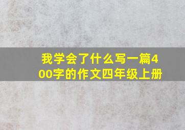 我学会了什么写一篇400字的作文四年级上册