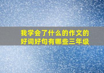 我学会了什么的作文的好词好句有哪些三年级