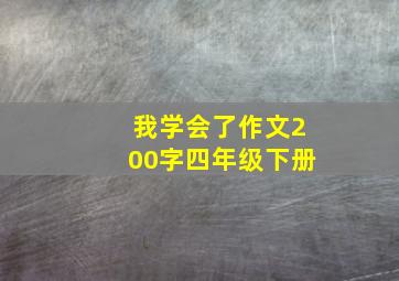 我学会了作文200字四年级下册