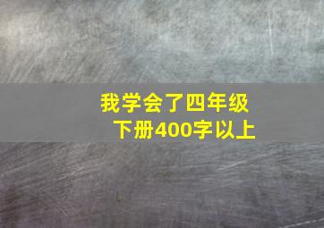 我学会了四年级下册400字以上