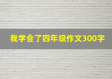 我学会了四年级作文300字