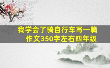 我学会了骑自行车写一篇作文350字左右四年级