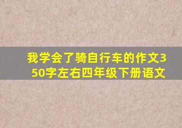 我学会了骑自行车的作文350字左右四年级下册语文