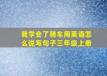 我学会了骑车用英语怎么说写句子三年级上册