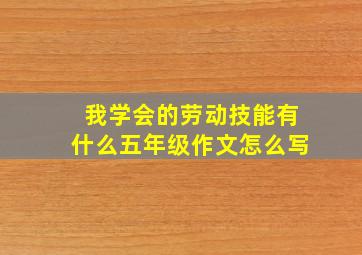 我学会的劳动技能有什么五年级作文怎么写