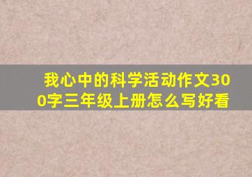 我心中的科学活动作文300字三年级上册怎么写好看