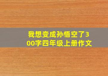 我想变成孙悟空了300字四年级上册作文