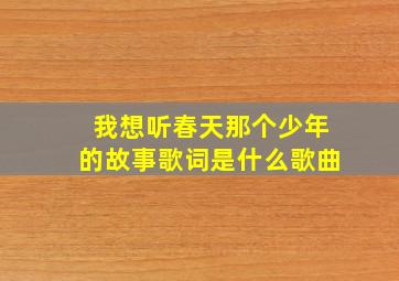 我想听春天那个少年的故事歌词是什么歌曲