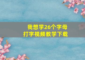 我想学26个字母打字视频教学下载