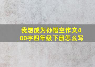 我想成为孙悟空作文400字四年级下册怎么写