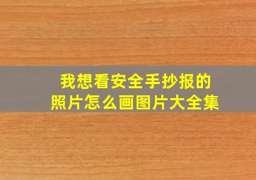 我想看安全手抄报的照片怎么画图片大全集