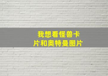 我想看怪兽卡片和奥特曼图片