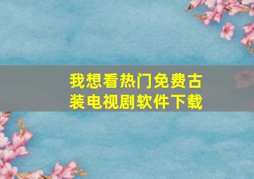 我想看热门免费古装电视剧软件下载